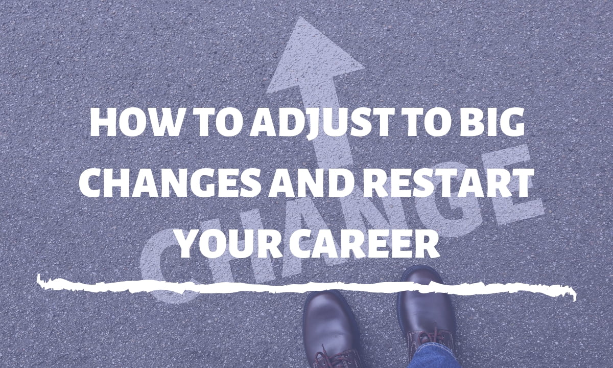 How-to-adjust-to-big-changes-and-restart-your-career-thumbnail How to adjust to big changes and restart your career