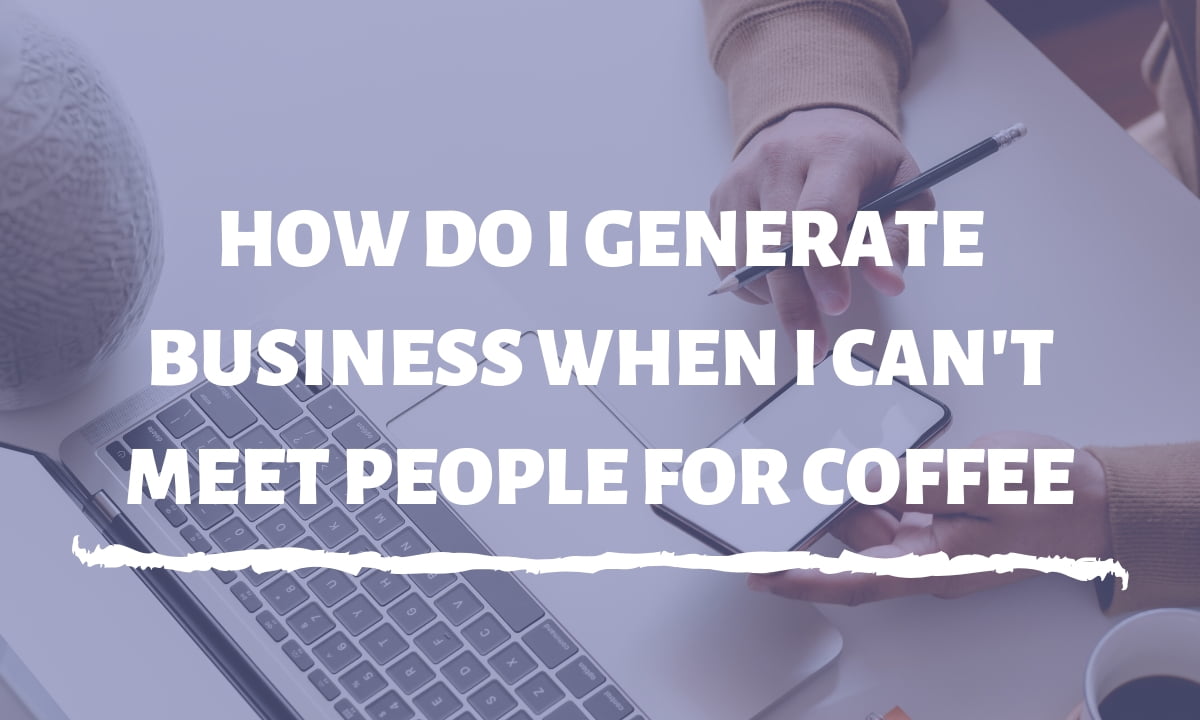 How-do-I-generate-business-when-I-cant-meet-people-for-coffee-thumbnail How-do-I-generate-business-when-I-cant-meet-people-for-coffee-thumbnail.jpeg